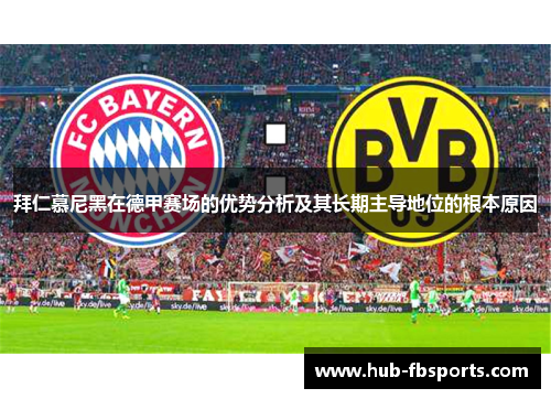 拜仁慕尼黑在德甲赛场的优势分析及其长期主导地位的根本原因