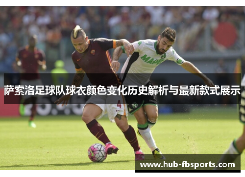 萨索洛足球队球衣颜色变化历史解析与最新款式展示