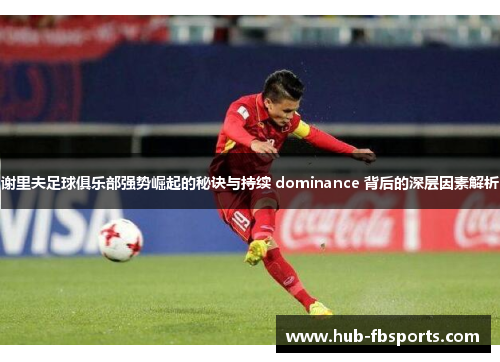 谢里夫足球俱乐部强势崛起的秘诀与持续 dominance 背后的深层因素解析