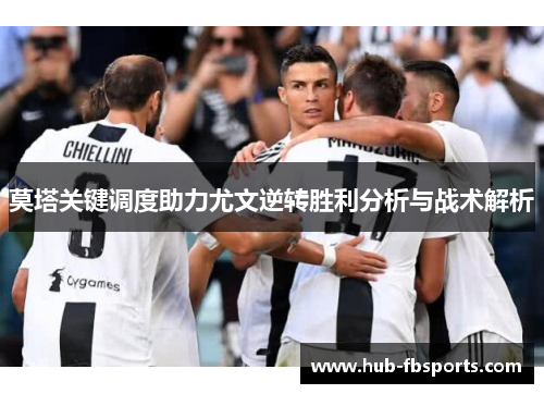 莫塔关键调度助力尤文逆转胜利分析与战术解析