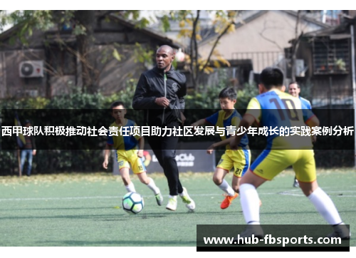 西甲球队积极推动社会责任项目助力社区发展与青少年成长的实践案例分析