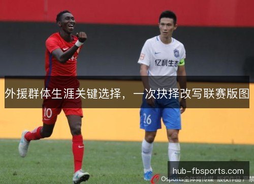 外援群体生涯关键选择，一次抉择改写联赛版图