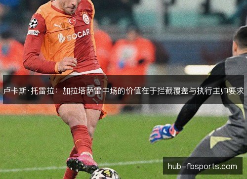 卢卡斯·托雷拉：加拉塔萨雷中场的价值在于拦截覆盖与执行主帅要求